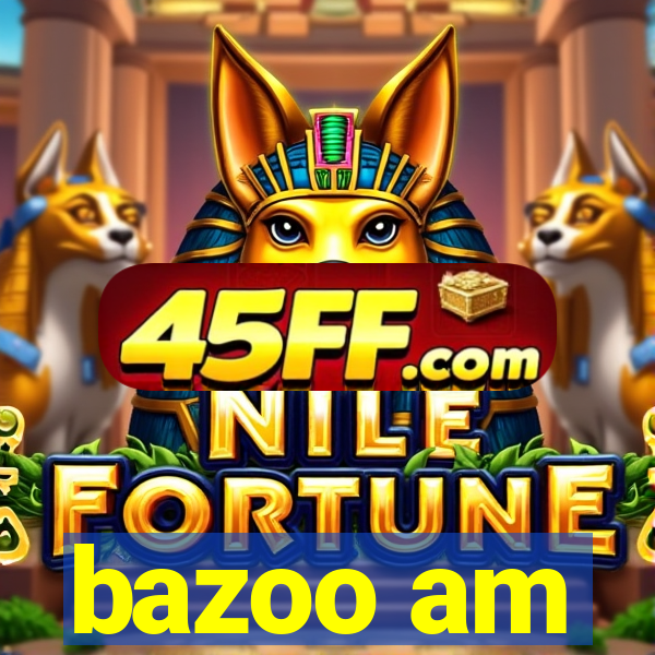 bazoo am